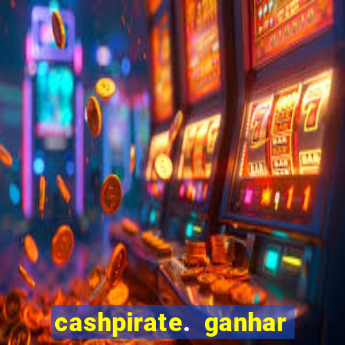 cashpirate. ganhar dinheiro jogando